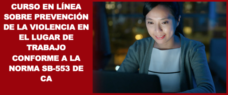 CURSO EN LÍNEA SOBRE PREVENCIÓN DE LA VIOLENCIA EN EL LUGAR DE TRABAJO CONFORME A LA NORMA SB-553 DE CA